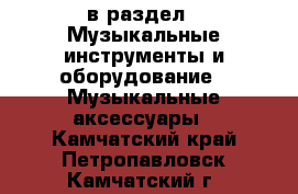  в раздел : Музыкальные инструменты и оборудование » Музыкальные аксессуары . Камчатский край,Петропавловск-Камчатский г.